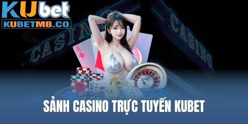 Đôi nét giới thiệu về sảnh cược casino KUBET