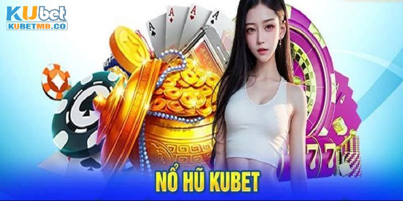 Tìm hiểu các sảnh cược nổ hũ Kubet đình đám nhất